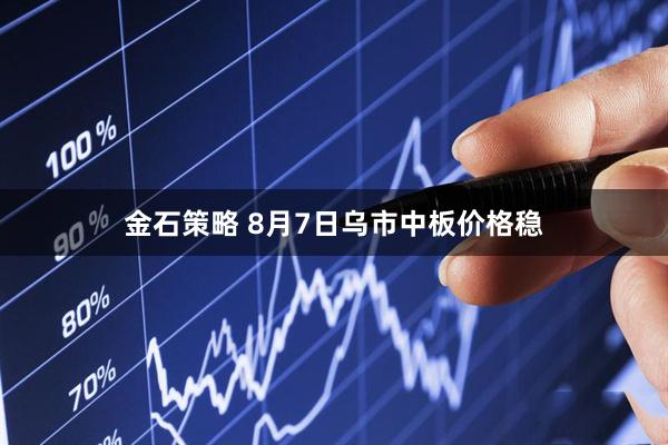 金石策略 8月7日乌市中板价格稳